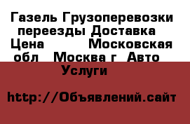 Газель.Грузоперевозки.переезды.Доставка › Цена ­ 140 - Московская обл., Москва г. Авто » Услуги   